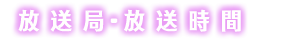 放送局・放送時間