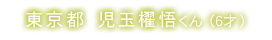 東京都 児玉櫂悟くん(6才)