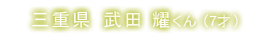 三重県 武田 耀くん(7才)