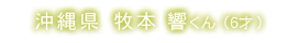 沖縄県 牧本 響くん(6才)