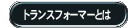 トランスフォーマーとは